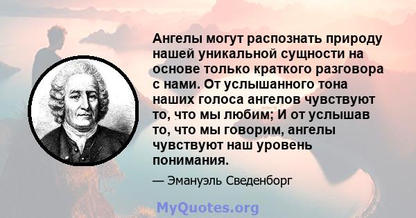 Ангелы могут распознать природу нашей уникальной сущности на основе только краткого разговора с нами. От услышанного тона наших голоса ангелов чувствуют то, что мы любим; И от услышав то, что мы говорим, ангелы