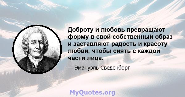 Доброту и любовь превращают форму в свой собственный образ и заставляют радость и красоту любви, чтобы сиять с каждой части лица.