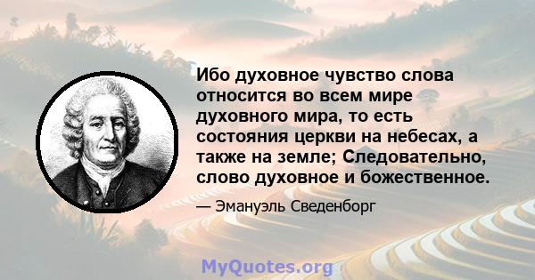 Ибо духовное чувство слова относится во всем мире духовного мира, то есть состояния церкви на небесах, а также на земле; Следовательно, слово духовное и божественное.