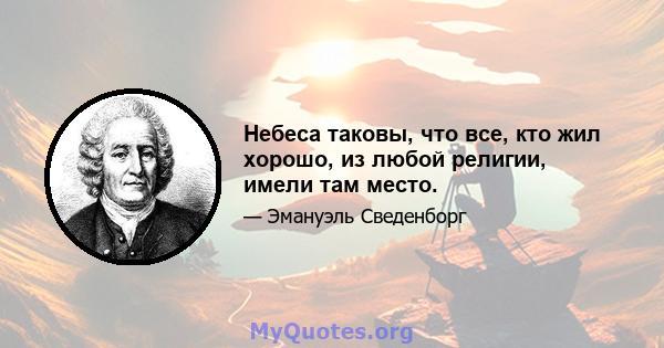 Небеса таковы, что все, кто жил хорошо, из любой религии, имели там место.