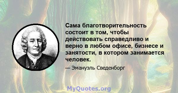 Сама благотворительность состоит в том, чтобы действовать справедливо и верно в любом офисе, бизнесе и занятости, в котором занимается человек.