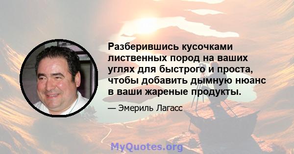 Разберившись кусочками лиственных пород на ваших углях для быстрого и проста, чтобы добавить дымную нюанс в ваши жареные продукты.