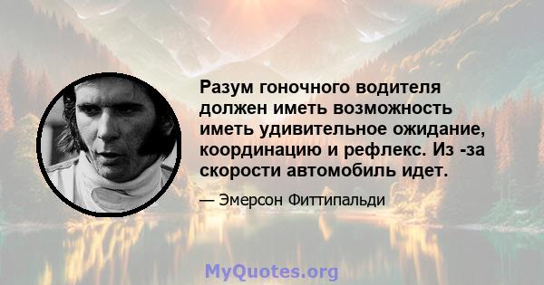 Разум гоночного водителя должен иметь возможность иметь удивительное ожидание, координацию и рефлекс. Из -за скорости автомобиль идет.