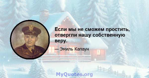 Если мы не сможем простить, отвергли нашу собственную веру.