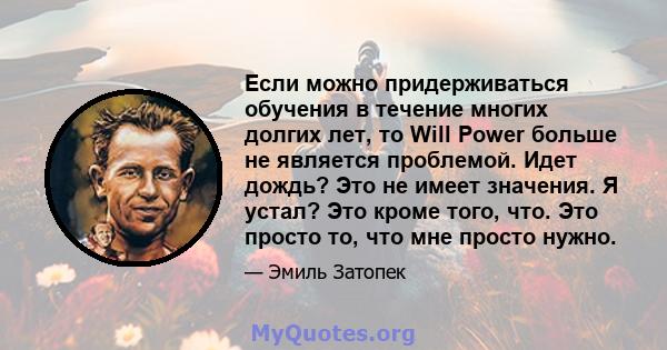 Если можно придерживаться обучения в течение многих долгих лет, то Will Power больше не является проблемой. Идет дождь? Это не имеет значения. Я устал? Это кроме того, что. Это просто то, что мне просто нужно.