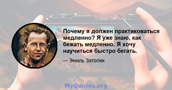 Почему я должен практиковаться медленно? Я уже знаю, как бежать медленно. Я хочу научиться быстро бегать.