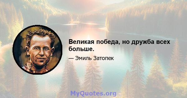 Великая победа, но дружба всех больше.