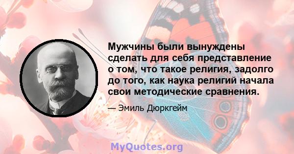 Мужчины были вынуждены сделать для себя представление о том, что такое религия, задолго до того, как наука религий начала свои методические сравнения.