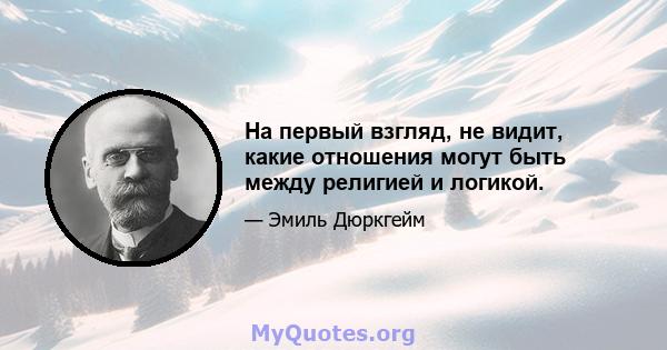 На первый взгляд, не видит, какие отношения могут быть между религией и логикой.