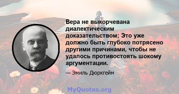 Вера не выкорчевана диалектическим доказательством; Это уже должно быть глубоко потрясено другими причинами, чтобы не удалось противостоять шокому аргументации.