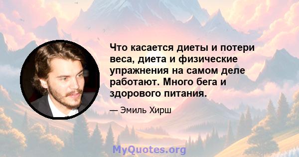 Что касается диеты и потери веса, диета и физические упражнения на самом деле работают. Много бега и здорового питания.