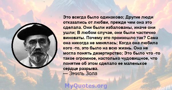 Это всегда было одинаково; Другие люди отказались от любви, прежде чем она это сделала. Они были избалованы, иначе они ушли; В любом случае, они были частично виноваты. Почему это произошло так? Сама она никогда не