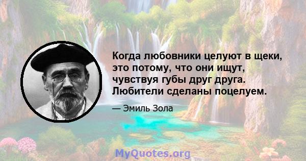 Когда любовники целуют в щеки, это потому, что они ищут, чувствуя губы друг друга. Любители сделаны поцелуем.