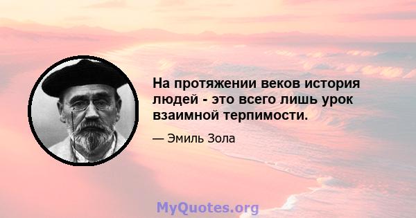 На протяжении веков история людей - это всего лишь урок взаимной терпимости.