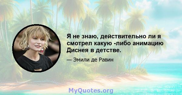 Я не знаю, действительно ли я смотрел какую -либо анимацию Диснея в детстве.