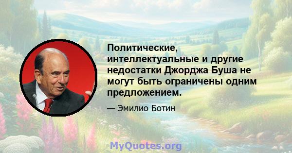 Политические, интеллектуальные и другие недостатки Джорджа Буша не могут быть ограничены одним предложением.