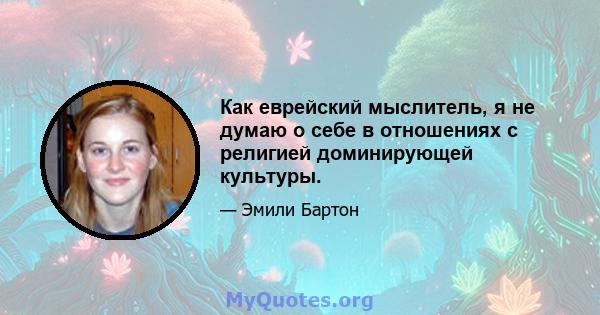 Как еврейский мыслитель, я не думаю о себе в отношениях с религией доминирующей культуры.