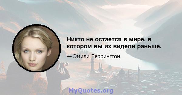 Никто не остается в мире, в котором вы их видели раньше.