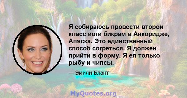 Я собираюсь провести второй класс йоги бикрам в Анкоридже, Аляска. Это единственный способ согреться. Я должен прийти в форму. Я ел только рыбу и чипсы.