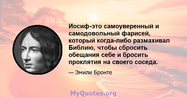 Иосиф-это самоуверенный и самодовольный фарисей, который когда-либо размахивал Библию, чтобы сбросить обещания себе и бросить проклятия на своего соседа.