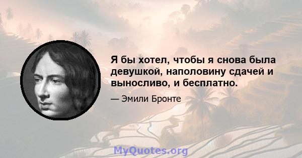 Я бы хотел, чтобы я снова была девушкой, наполовину сдачей и выносливо, и бесплатно.