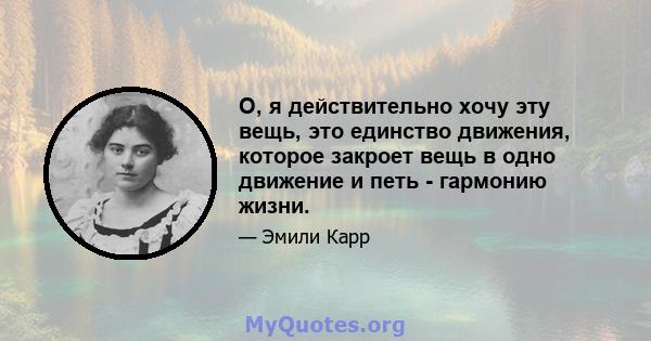 О, я действительно хочу эту вещь, это единство движения, которое закроет вещь в одно движение и петь - гармонию жизни.