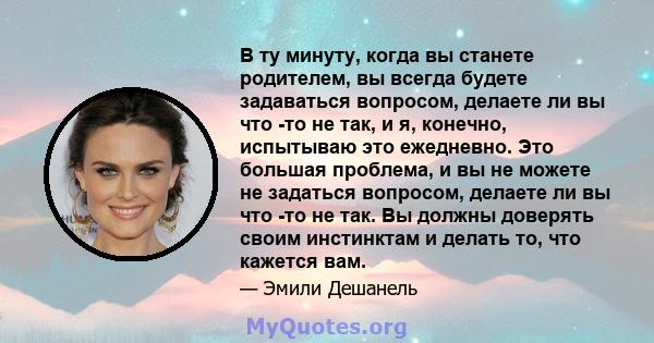 В ту минуту, когда вы станете родителем, вы всегда будете задаваться вопросом, делаете ли вы что -то не так, и я, конечно, испытываю это ежедневно. Это большая проблема, и вы не можете не задаться вопросом, делаете ли