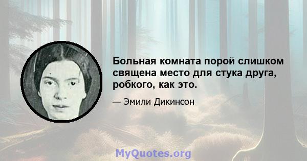 Больная комната порой слишком священа место для стука друга, робкого, как это.