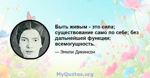 Быть живым - это сила; существование само по себе; без дальнейшей функции; всемогущность.