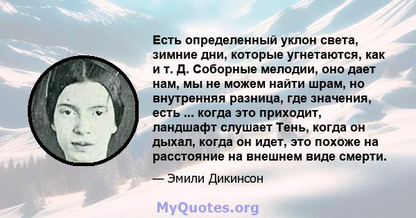 Есть определенный уклон света, зимние дни, которые угнетаются, как и т. Д. Соборные мелодии, оно дает нам, мы не можем найти шрам, но внутренняя разница, где значения, есть ... когда это приходит, ландшафт слушает Тень, 