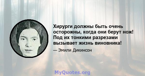 Хирурги должны быть очень осторожны, когда они берут нож! Под их тонкими разрезами вызывает жизнь виновника!