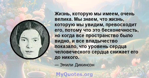 Жизнь, которую мы имеем, очень велика. Мы знаем, что жизнь, которую мы увидим, превосходит его, потому что это бесконечность, но когда все пространство было видно, и все владычество показало, что уровень сердца