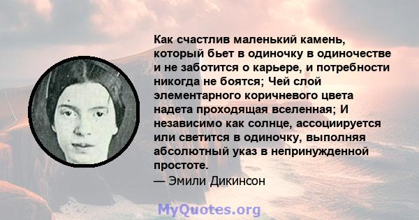 Как счастлив маленький камень, который бьет в одиночку в одиночестве и не заботится о карьере, и потребности никогда не боятся; Чей слой элементарного коричневого цвета надета проходящая вселенная; И независимо как