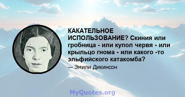 КАКАТЕЛЬНОЕ ИСПОЛЬЗОВАНИЕ? Скиния или гробница - или купол червя - или крыльцо гнома - или какого -то эльфийского катакомба?