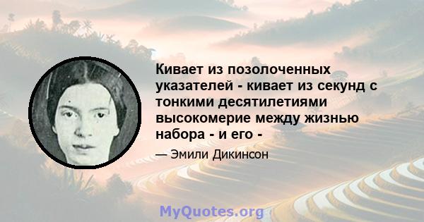 Кивает из позолоченных указателей - кивает из секунд с тонкими десятилетиями высокомерие между жизнью набора - и его -