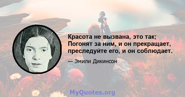 Красота не вызвана, это так; Погонят за ним, и он прекращает, преследуйте его, и он соблюдает.