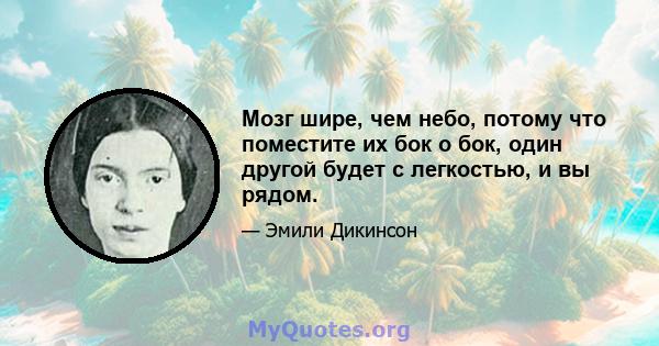 Мозг шире, чем небо, потому что поместите их бок о бок, один другой будет с легкостью, и вы рядом.