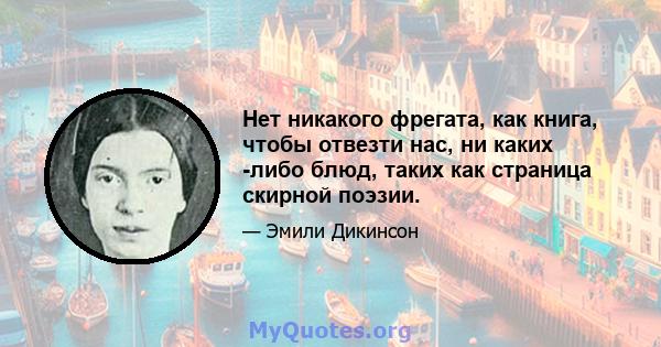 Нет никакого фрегата, как книга, чтобы отвезти нас, ни каких -либо блюд, таких как страница скирной поэзии.