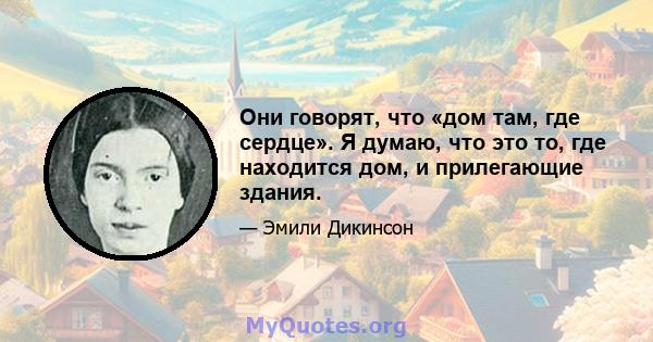 Они говорят, что «дом там, где сердце». Я думаю, что это то, где находится дом, и прилегающие здания.