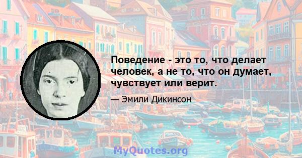 Поведение - это то, что делает человек, а не то, что он думает, чувствует или верит.