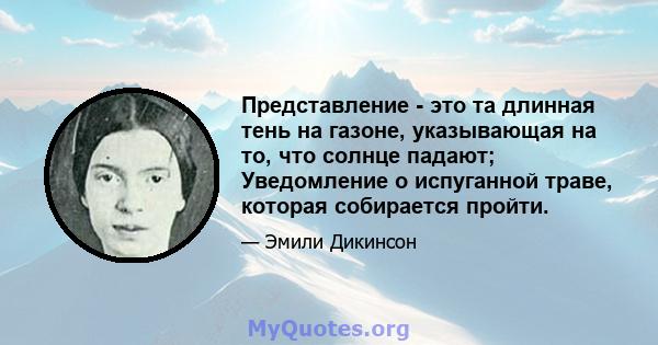 Представление - это та длинная тень на газоне, указывающая на то, что солнце падают; Уведомление о испуганной траве, которая собирается пройти.