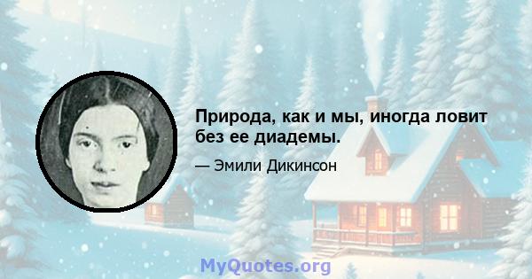 Природа, как и мы, иногда ловит без ее диадемы.