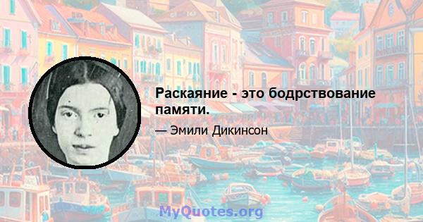 Раскаяние - это бодрствование памяти.