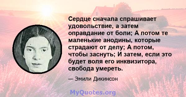 Сердце сначала спрашивает удовольствие, а затем оправдание от боли; А потом те маленькие анодины, которые страдают от делу; А потом, чтобы заснуть; И затем, если это будет воля его инквизитора, свобода умереть.