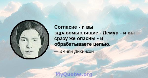 Согласие - и вы здравомыслящие - Демур - и вы сразу же опасны - и обрабатываете цепью.