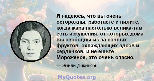 Я надеюсь, что вы очень осторожны, работаете и пилите, когда жара настолько велика-там есть искушения, от которых дома вы свободны-из-за сочных фруктов, охлаждающих адсов и сердечков, и не ешьте Мороженое, это очень