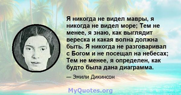 Я никогда не видел мавры, я никогда не видел море; Тем не менее, я знаю, как выглядит вереска и какая волна должна быть. Я никогда не разговаривал с Богом и не посещал на небесах; Тем не менее, я определен, как будто