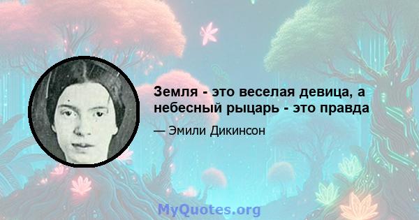 Земля - ​​это веселая девица, а небесный рыцарь - это правда