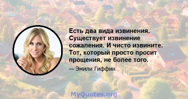 Есть два вида извинения. Существует извинение сожаления. И чисто извините. Тот, который просто просит прощения, не более того.