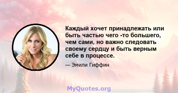 Каждый хочет принадлежать или быть частью чего -то большего, чем сами, но важно следовать своему сердцу и быть верным себе в процессе.